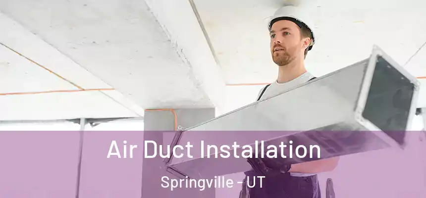 Air Duct Installation Springville - UT