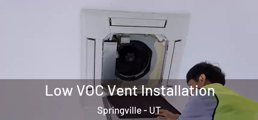  Low VOC Vent Installation Springville - UT